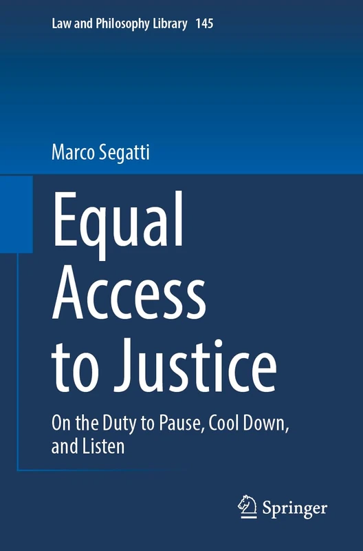 Equal Access to Justice: On the Duty to Pause, Cool Down, and Listen: 145 (Law and Philosophy Library, 145)