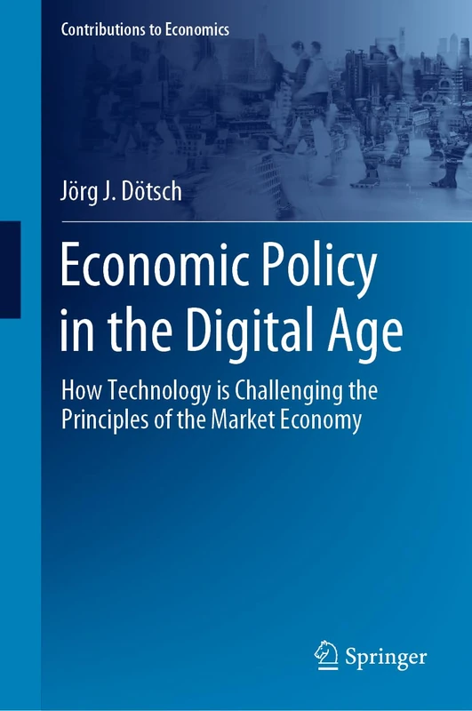 Economic Policy in the Digital Age: How Technology is Challenging the Principles of the Market Economy (Contributions to Economics) - Image 1