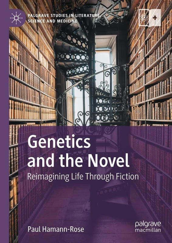 Genetics and the Novel: Reimagining Life Through Fiction (Palgrave Studies in Literature, Science and Medicine)