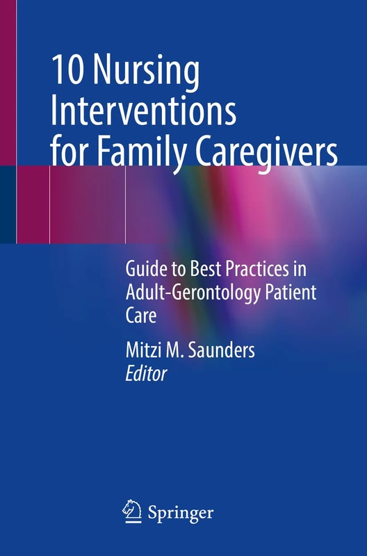 10 Nursing Interventions for Family Caregivers: Guide to Best Practices in Adult-Gerontology Patient Care