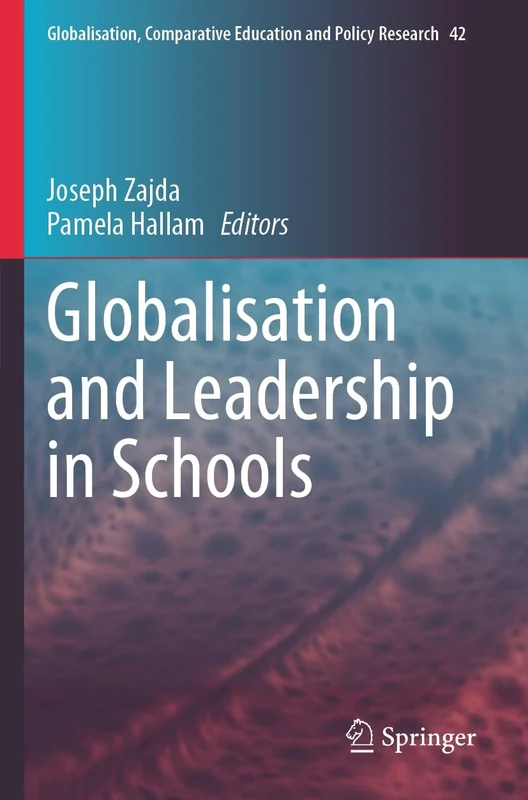 Globalisation and Leadership in Schools (Globalisation, Comparative Education and Policy Research, 42)