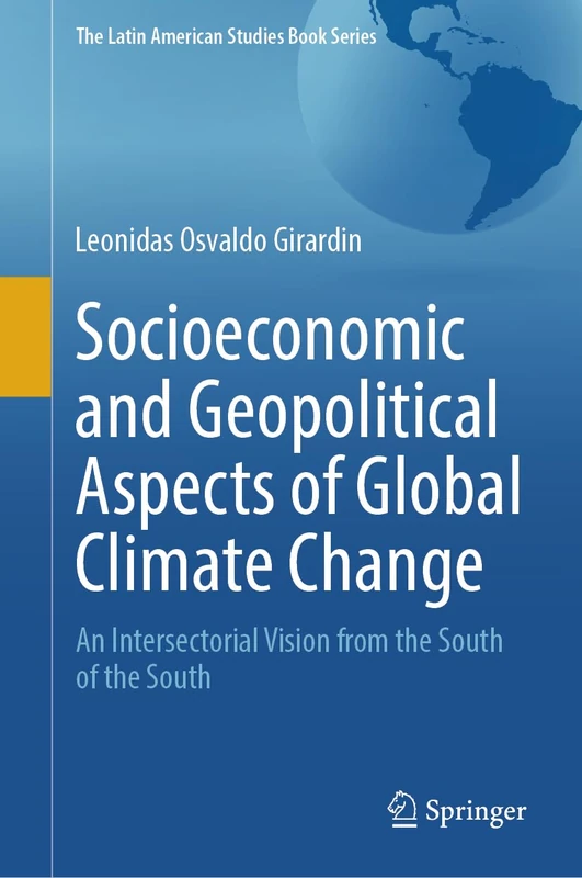 Socioeconomic and Geopolitical Aspects of Global Climate Change: An Intersectorial Vision from the South of the South (The Latin American Studies Book Series)