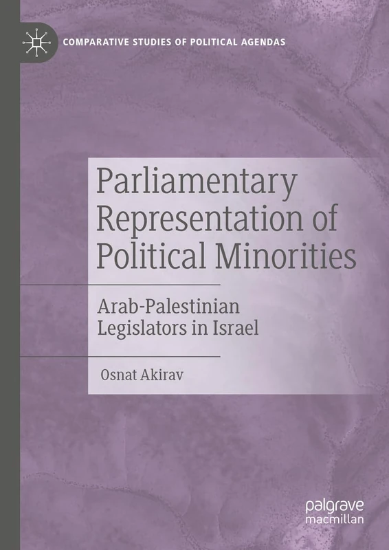 Parliamentary Representation of Political Minorities: Arab-Palestinian Legislators in Israel (Comparative Studies of Political Agendas)