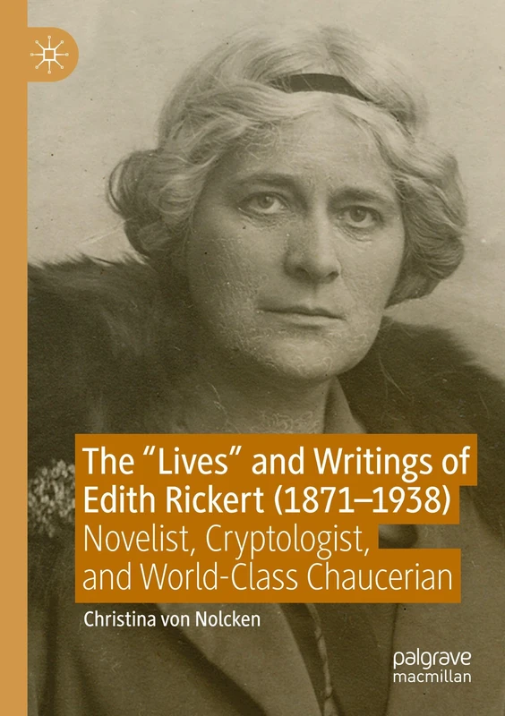 The "Lives" and Writings of Edith Rickert (1871-1938): Novelist, Cryptologist, and World-Class Chaucerian