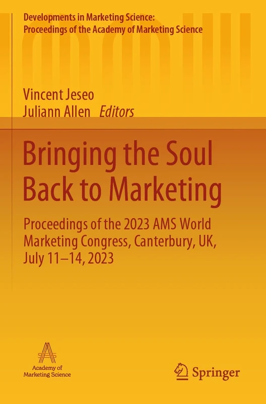 Bringing the Soul Back to Marketing: Proceedings of the 2023 AMS World Marketing Congress, Canterbury, UK, July 11–14, 2023 (Developments in Marketing ... of the Academy of Marketing Science)