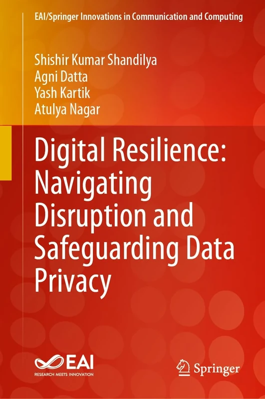 Digital Resilience: Navigating Disruption and Safeguarding Data Privacy (EAI/Springer Innovations in Communication and Computing)