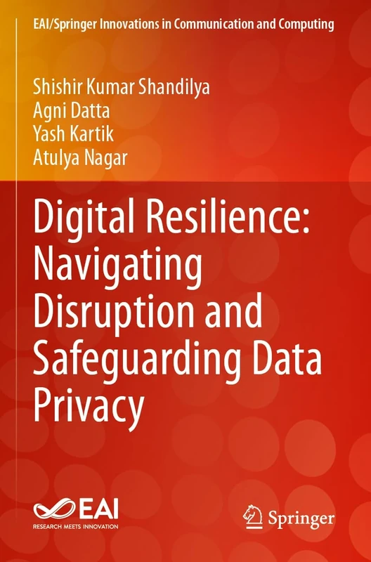 Digital Resilience: Navigating Disruption and Safeguarding Data Privacy (EAI/Springer Innovations in Communication and Computing)