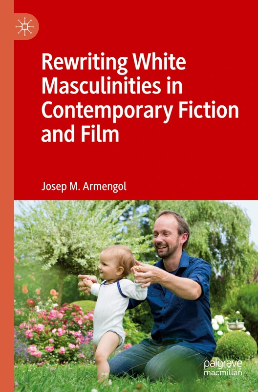 Rewriting White Masculinities in Contemporary Fiction and Film: Hombres Y Feminismo