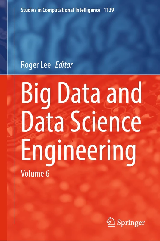 Big Data and Data Science Engineering: Volume 6: 1139 (Studies in Computational Intelligence, 1139)