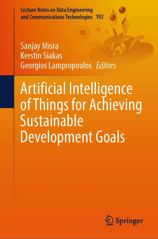 Artificial Intelligence of Things for Achieving Sustainable Development Goals: 192 (Lecture Notes on Data Engineering and Communications Technologies, 192)