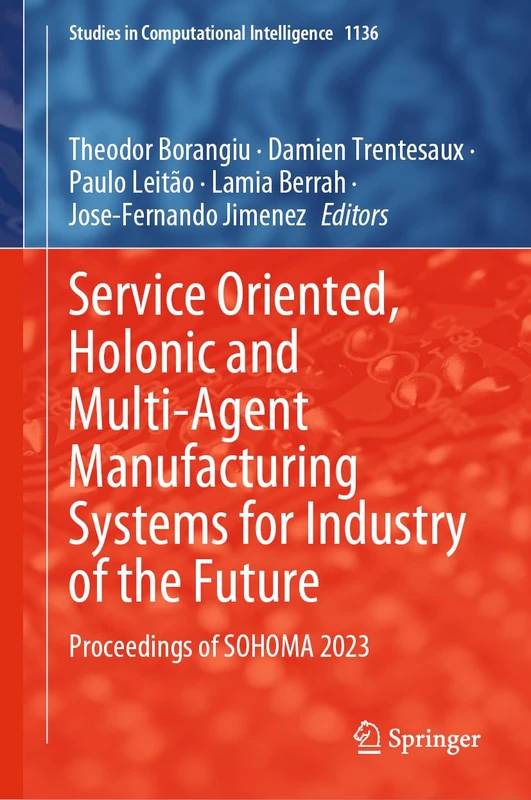 Service Oriented, Holonic and Multi-Agent Manufacturing Systems for Industry of the Future: Proceedings of SOHOMA 2023: 1136 (Studies in Computational Intelligence, 1136)