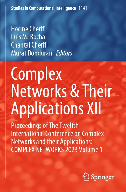 Complex Networks & Their Applications XII: Proceedings of The Twelfth International Conference on Complex Networks and their Applications: COMPLEX ... (Studies in Computational Intelligence, 1141)