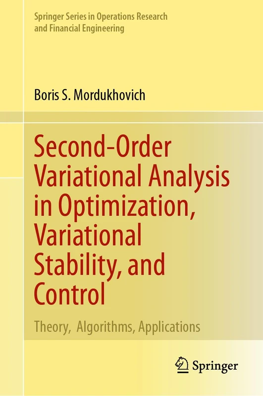 Second-Order Variational Analysis in Optimization, Variational Stability, and Control: Theory, Algorithms, Applications (Springer Series in Operations Research and Financial Engineering)