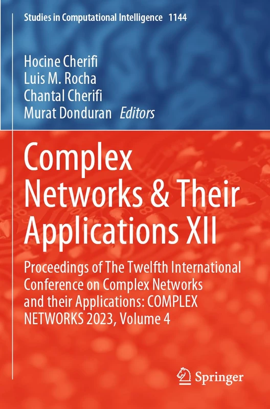Complex Networks & Their Applications XII: Proceedings of The Twelfth International Conference on Complex Networks and their Applications: COMPLEX ... (Studies in Computational Intelligence, 1144)