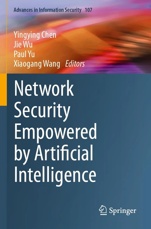 Network Security Empowered by Artificial Intelligence (Advances in Information Security, 107)