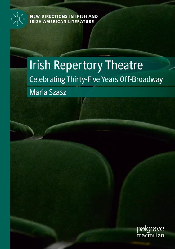 Irish Repertory Theatre: Celebrating Thirty-Five Years Off-Broadway: Celebrating Thirty-Five Years Off-Broadway (New Directions in Irish and Irish American Literature)