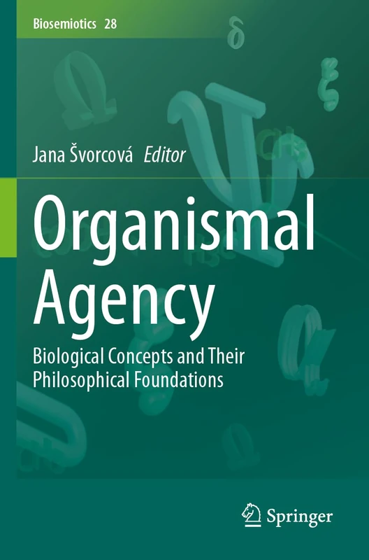 Organismal Agency: Biological Concepts and Their Philosophical Foundations: 28 (Biosemiotics, 28)