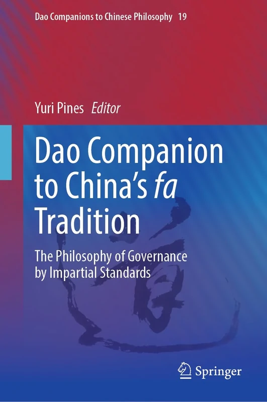 Dao Companion to China’s fa Tradition: The Philosophy of Governance by Impartial Standards: 19 (Dao Companions to Chinese Philosophy, 19)