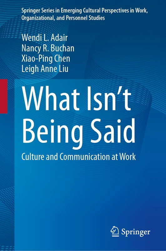 What Isn’t Being Said: Culture and Communication at Work (Springer Series in Emerging Cultural Perspectives in Work, Organizational, and Personnel Studies)
