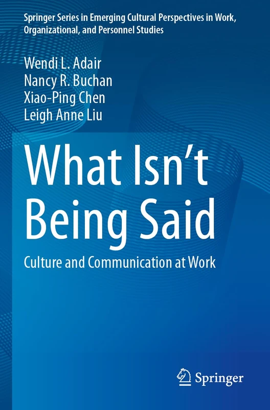 What Isn’t Being Said: Culture and Communication at Work (Springer Series in Emerging Cultural Perspectives in Work, Organizational, and Personnel Studies)