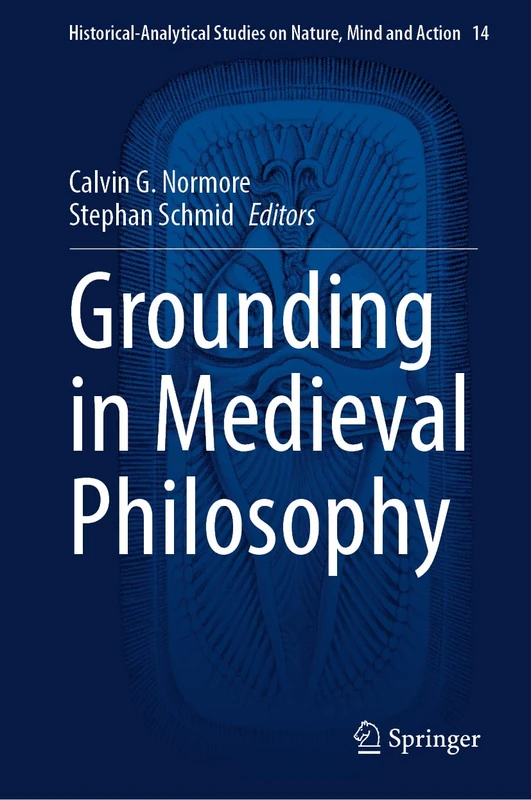Grounding in Medieval Philosophy: 14 (Historical-Analytical Studies on Nature, Mind and Action, 14)