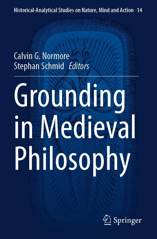 Grounding in Medieval Philosophy: 14 (Historical-Analytical Studies on Nature, Mind and Action, 14)