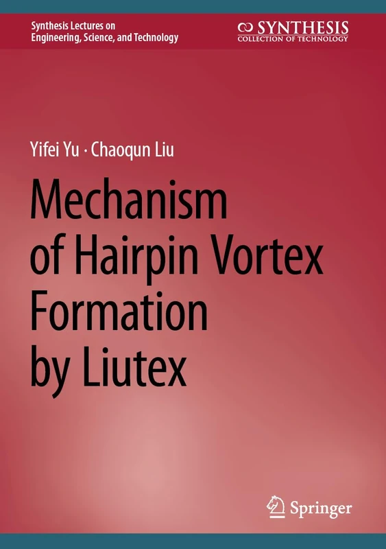 Mechanism of Hairpin Vortex Formation by Liutex (Synthesis Lectures on Engineering, Science, and Technology)