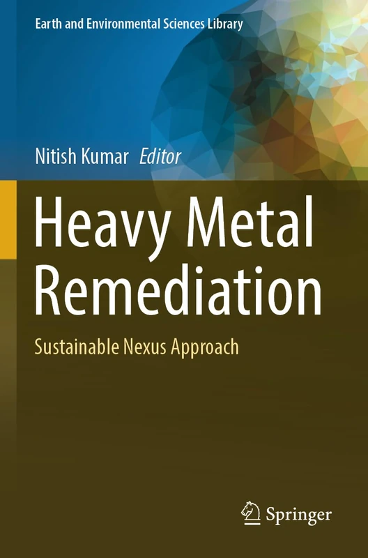 Heavy Metal Remediation: Sustainable Nexus Approach (Earth and Environmental Sciences Library)
