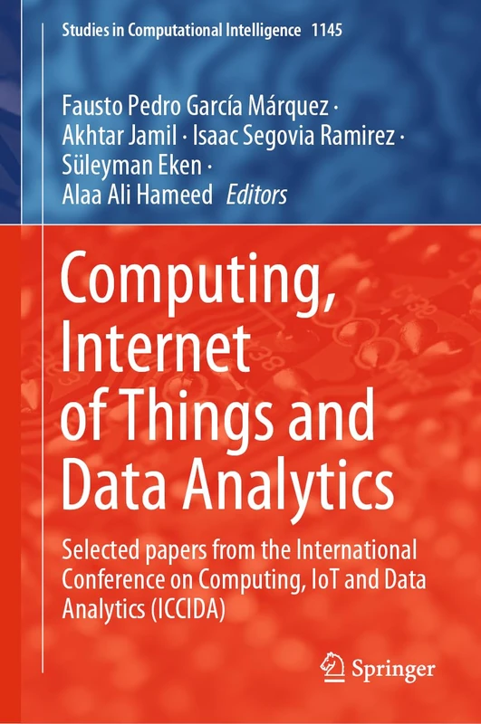 Computing, Internet of Things and Data Analytics: Selected papers from the International Conference on Computing, IoT and Data Analytics (ICCIDA): 1145 (Studies in Computational Intelligence, 1145)