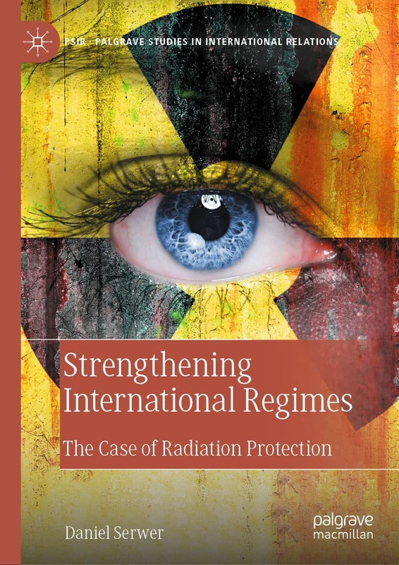 Strengthening International Regimes: The Case of Radiation Protection (Palgrave Studies in International Relations)
