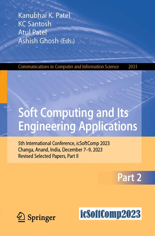 Soft Computing and Its Engineering Applications: 5th International Conference, icSoftComp 2023, Changa, Anand, India, December 7–9, 2023, Revised ... in Computer and Information Science, 2031)