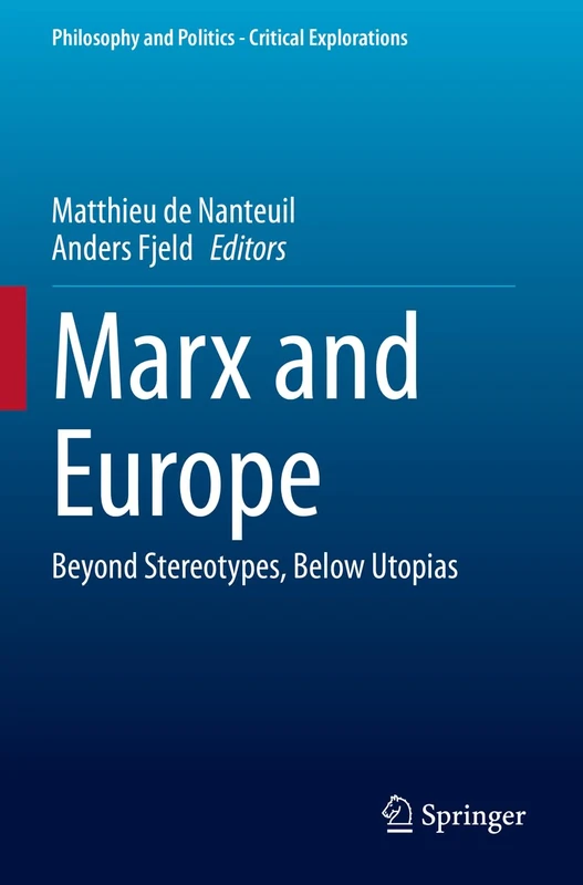 Marx and Europe: Beyond Stereotypes, Below Utopias: 30 (Philosophy and Politics - Critical Explorations, 30)