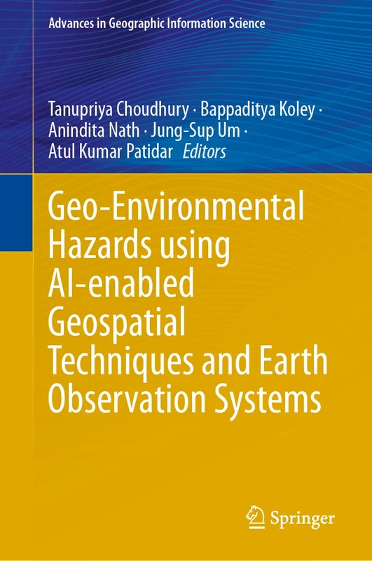 Geo-Environmental Hazards using AI-enabled Geospatial Techniques and Earth Observation Systems (Advances in Geographic Information Science)