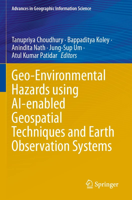 Geo-Environmental Hazards using AI-enabled Geospatial Techniques and Earth Observation Systems (Advances in Geographic Information Science)