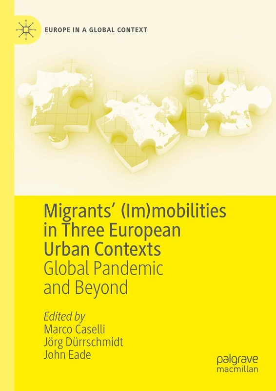 Migrants’ (Im)mobilities in Three European Urban Contexts: Global Pandemic and Beyond (Europe in a Global Context)