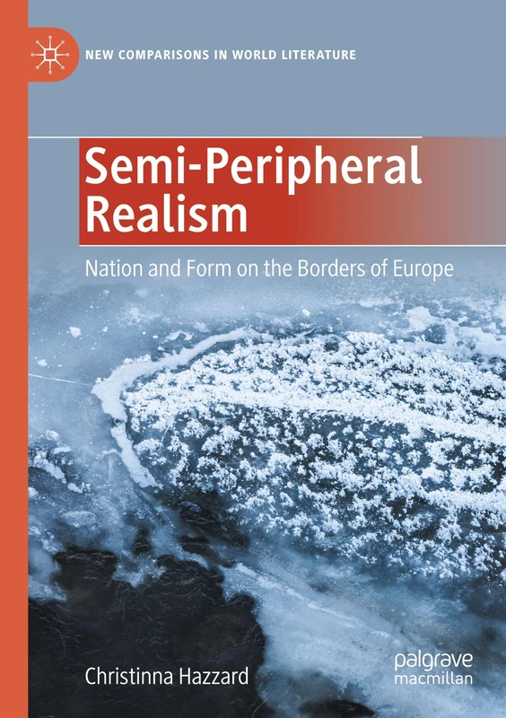 Semi-Peripheral Realism: Nation and Form on the Borders of Europe (New Comparisons in World Literature)