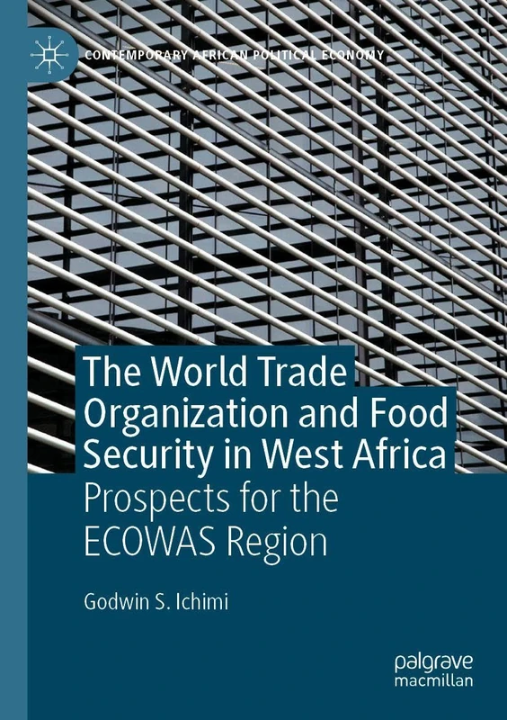 The World Trade Organization and Food Security in West Africa: Prospects for the ECOWAS Region (Contemporary African Political Economy)