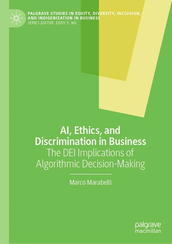 AI, Ethics, and Discrimination in Business: The DEI Implications of Algorithmic Decision-Making (Palgrave Studies in Equity, Diversity, Inclusion, and Indigenization in Business)