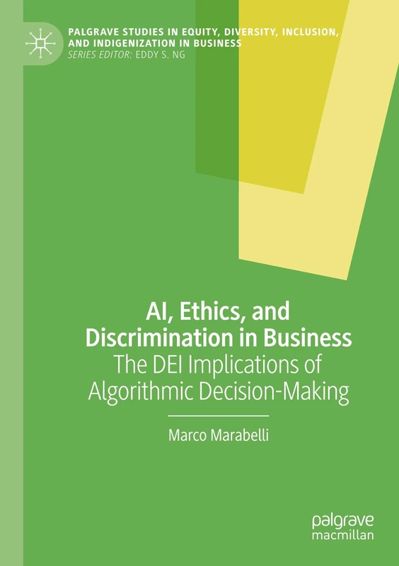 AI, Ethics, and Discrimination in Business: The DEI Implications of Algorithmic Decision-Making (Palgrave Studies in Equity, Diversity, Inclusion, and Indigenization in Business)