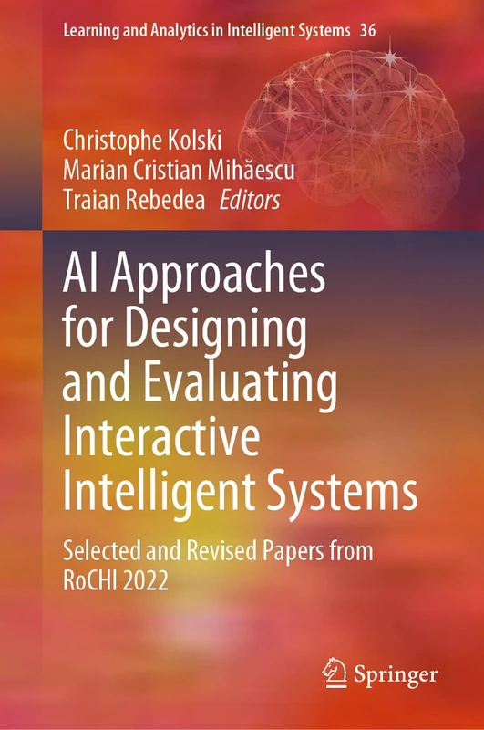AI Approaches for Designing and Evaluating Interactive Intelligent Systems: Selected and Revised Papers from RoCHI 2022: 36 (Learning and Analytics in Intelligent Systems, 36)