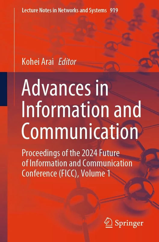 Advances in Information and Communication: Proceedings of the 2024 Future of Information and Communication Conference (FICC), Volume 1: 919 (Lecture Notes in Networks and Systems, 919)