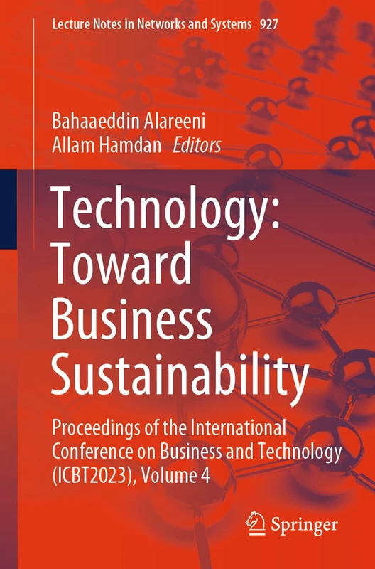 Technology: Toward Business Sustainability: Proceedings of the International Conference on Business and Technology (ICBT2023), Volume 4: 927 (Lecture Notes in Networks and Systems, 927)