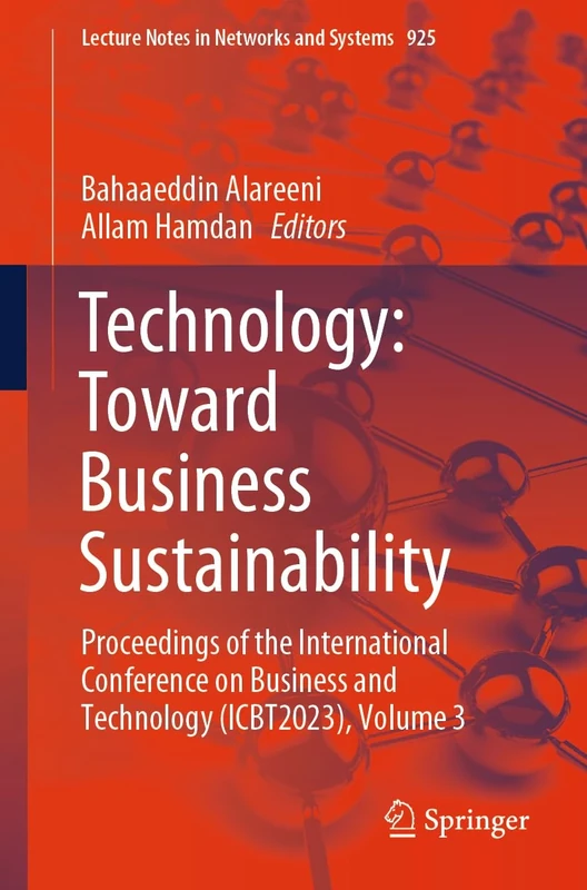 Technology: Toward Business Sustainability: Proceedings of the International Conference on Business and Technology (ICBT2023), Volume 3: 925 (Lecture Notes in Networks and Systems, 925)