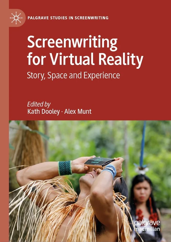 Screenwriting for Virtual Reality: Story, Space and Experience (Palgrave Studies in Screenwriting)