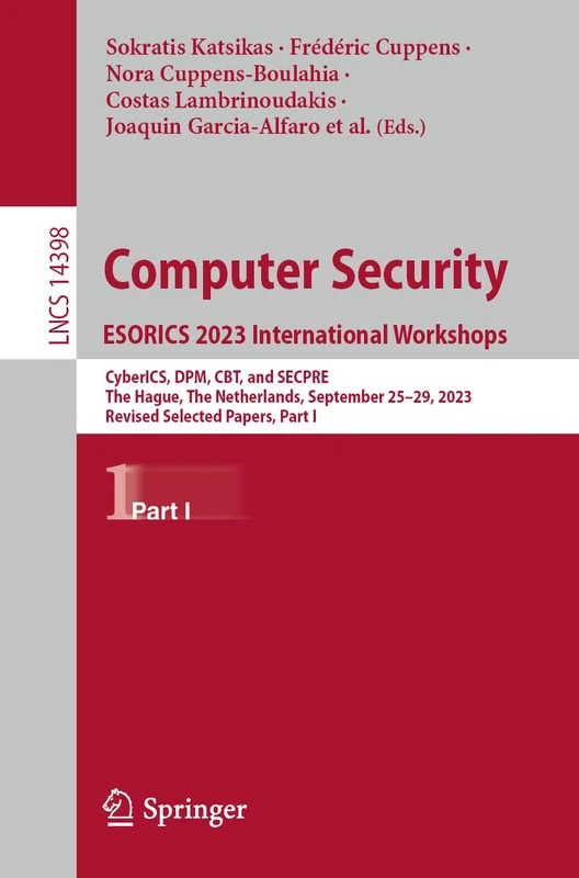 Computer Security. ESORICS 2023 International Workshops: CyberICS, DPM, CBT, and SECPRE, The Hague, The Netherlands, September 25–29, 2023, Revised ... (Lecture Notes in Computer Science, 14398)
