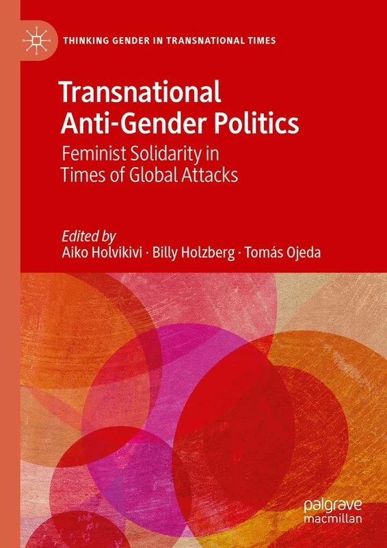 Transnational Anti-Gender Politics: Feminist Solidarity in Times of Global Attacks (Thinking Gender in Transnational Times)