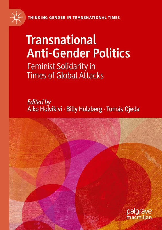 Transnational Anti-Gender Politics: Feminist Solidarity in Times of Global Attacks (Thinking Gender in Transnational Times)