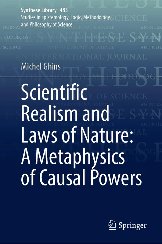 Scientific Realism and Laws of Nature: A Metaphysics of Causal Powers: 483 (Synthese Library, 483)
