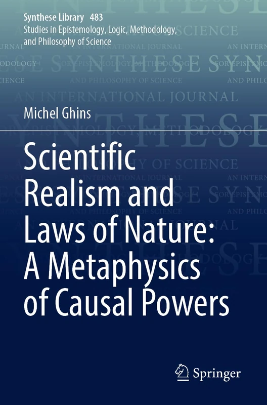 Scientific Realism and Laws of Nature: A Metaphysics of Causal Powers: 483 (Synthese Library, 483)