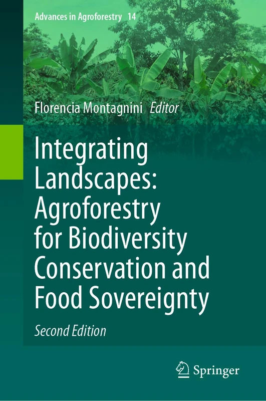 Integrating Landscapes: Agroforestry for Biodiversity Conservation and Food Sovereignty: 14 (Advances in Agroforestry, 14)
